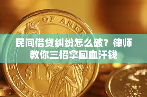 济南民间借贷纠纷怎么破？律师教你三招拿回血汗钱