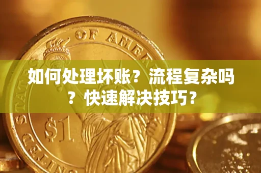 济南如何处理坏账？流程复杂吗？快速解决技巧？