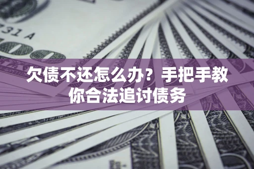 济南欠债不还怎么办？手把手教你合法追讨债务