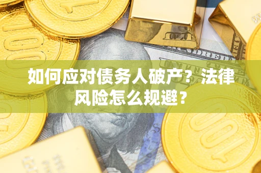 济南如何应对债务人破产？法律风险怎么规避？