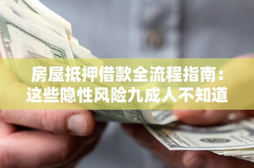 济南房屋抵押借款全流程指南：这些隐性风险九成人不知道