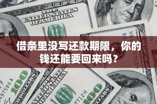 济南借条里没写还款期限，你的钱还能要回来吗？