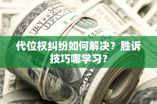 济南代位权纠纷如何解决？胜诉技巧哪学习？