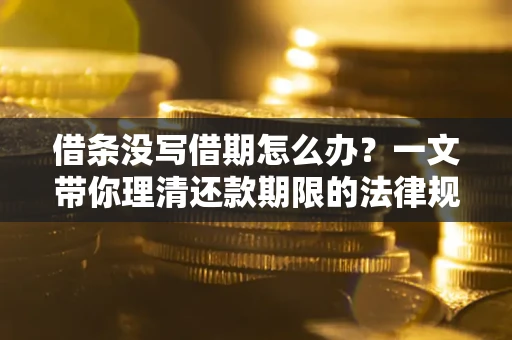 济南借条没写借期怎么办？一文带你理清还款期限的法律规则