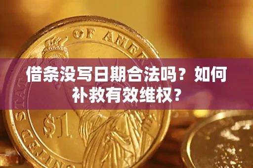 济南借条没写日期合法吗？如何补救有效维权？