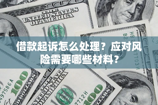 济南借款起诉怎么处理？应对风险需要哪些材料？