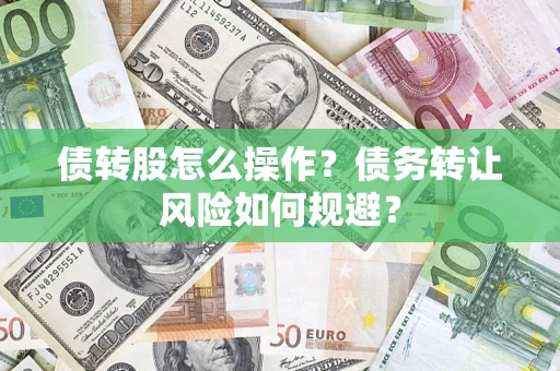 济南债转股怎么操作？债务转让风险如何规避？