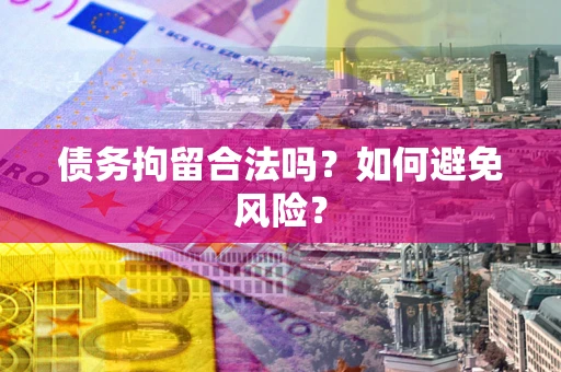 济南债务拘留合法吗？如何避免风险？