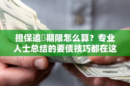 济南担保追償期限怎么算？专业人士总结的要债技巧都在这里了