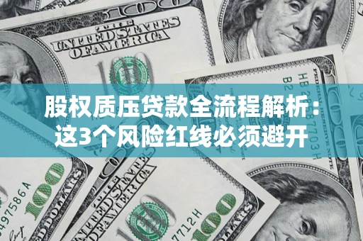 济南股权质压贷款全流程解析：这3个风险红线必须避开