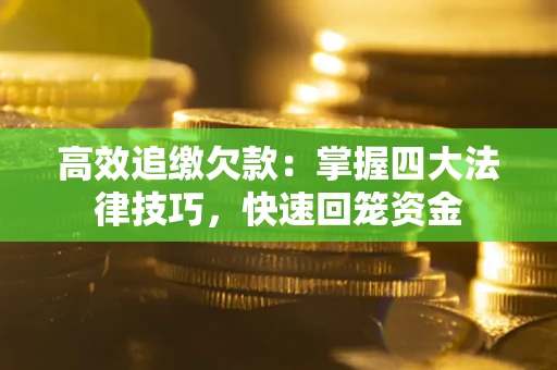 济南高效追缴欠款：掌握四大法律技巧，快速回笼资金