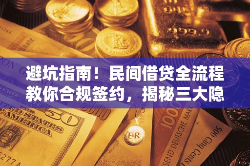 济南避坑指南！民间借贷全流程教你合规签约，揭秘三大隐形陷阱
