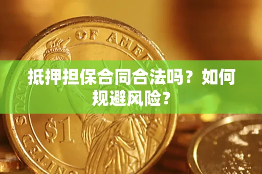 济南抵押担保合同合法吗？如何规避风险？