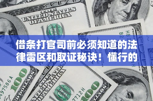 济南借条打官司前必须知道的法律雷区和取证秘诀！懂行的人已经留好这些证据