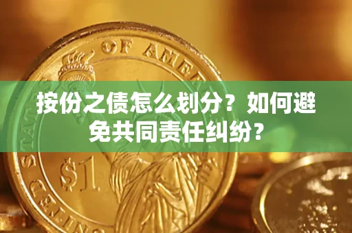 济南按份之债怎么划分？如何避免共同责任纠纷？