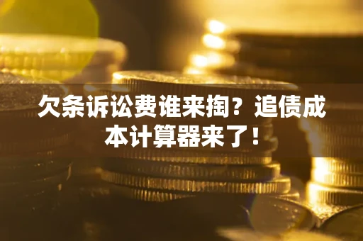 济南欠条诉讼费谁来掏？追债成本计算器来了！