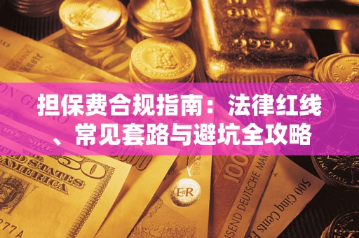 济南担保费合规指南：法律红线、常见套路与避坑全攻略