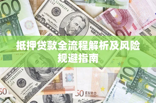 济南抵押贷款全流程解析及风险规避指南