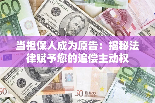 济南当担保人成为原告:揭秘法律赋予您的追偿主动权 济南当担保人成为原告:揭秘法律赋予您的追偿主动权