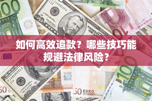 济南如何高效追款？哪些技巧能规避法律风险？