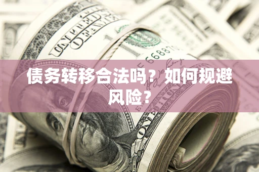 济南债务转移合法吗？如何规避风险？
