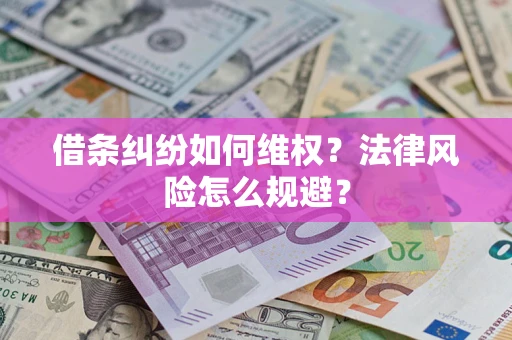 济南借条纠纷如何维权？法律风险怎么规避？