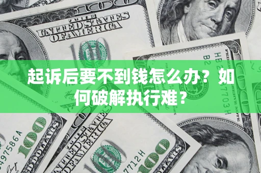 济南起诉后要不到钱怎么办？如何破解执行难？