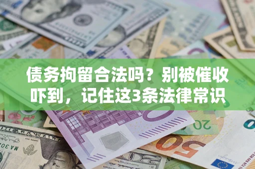 济南债务拘留合法吗?别被催收吓到,记住这3条法律常识 济南债务拘留合法吗?别被催收吓到,记住这3条法律常识