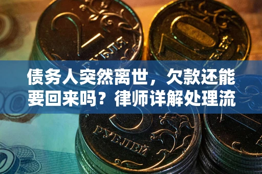 济南债务人突然离世，欠款还能要回来吗？律师详解处理流程