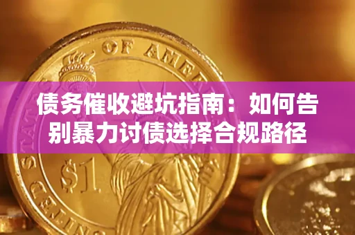济南债务催收避坑指南：如何告别暴力讨债选择合规路径