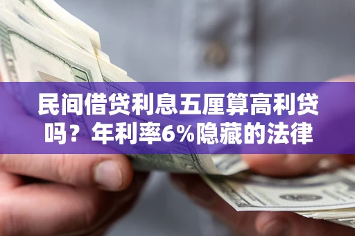 济南民间借贷利息五厘算高利贷吗？年利率6%隐藏的法律风险全解析