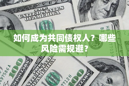 济南如何成为共同债权人？哪些风险需规避？