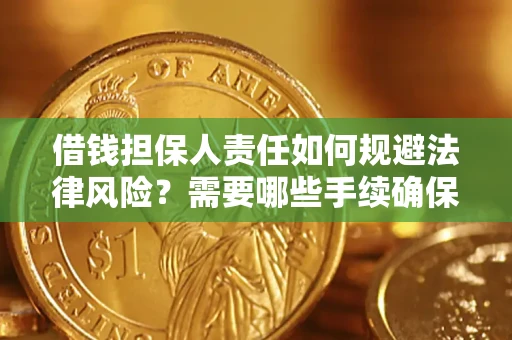 济南借钱担保人责任如何规避法律风险？需要哪些手续确保安全？