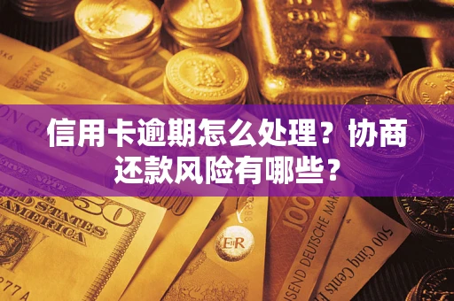 济南信用卡逾期怎么处理？协商还款风险有哪些？